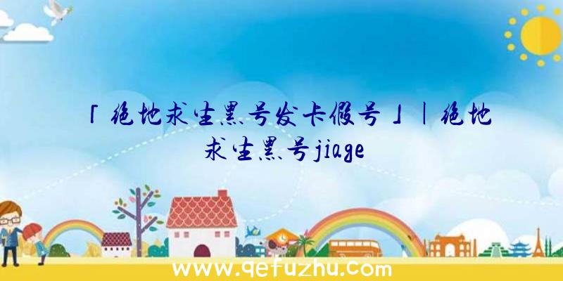 「绝地求生黑号发卡假号」|绝地求生黑号jiage